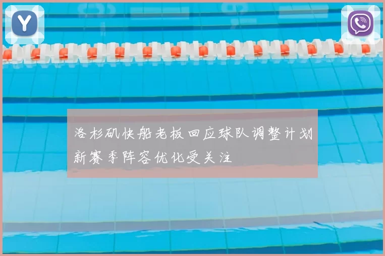 洛杉矶快船老板回应球队调整计划新赛季阵容优化受关注