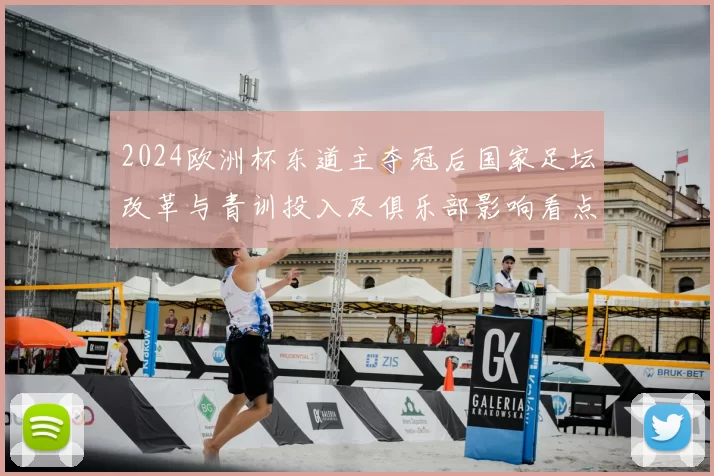 2024欧洲杯东道主夺冠后国家足坛改革与青训投入及俱乐部影响看点