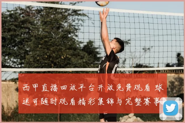西甲直播回放平台开放免费观看 球迷可随时观看精彩集锦与完整赛事内容