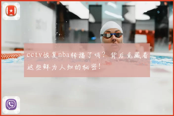 cctv恢复nba转播了吗？背后竟藏着这些鲜为人知的秘密！