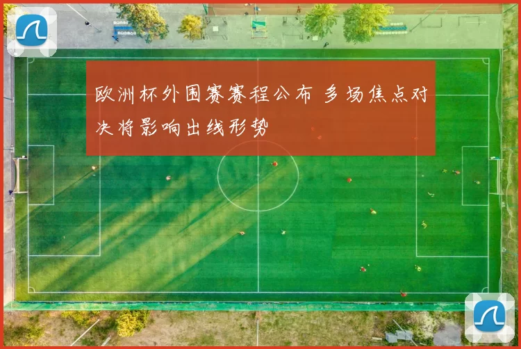 欧洲杯外围赛赛程公布 多场焦点对决将影响出线形势