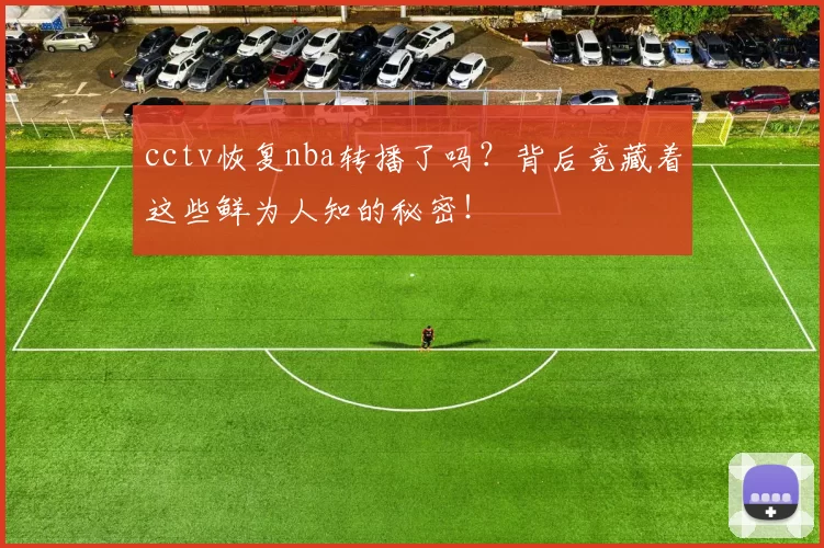 cctv恢复nba转播了吗？背后竟藏着这些鲜为人知的秘密！