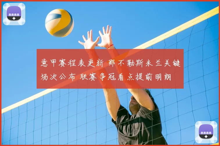 意甲赛程表更新 那不勒斯米兰关键场次公布 联赛争冠看点提前明朗