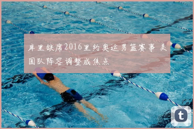 库里缺席2016里约奥运男篮赛事 美国队阵容调整成焦点