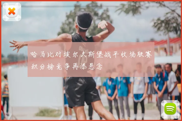 哈马比对埃尔夫斯堡战平收场联赛积分榜竞争再添悬念