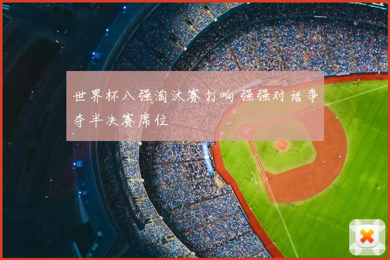 世界杯八强淘汰赛打响 强强对话争夺半决赛席位