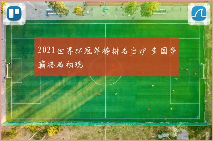 2021世界杯冠军榜排名出炉 多国争霸格局初现